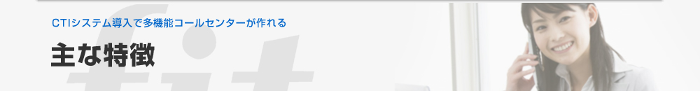 主な特徴　CTIシステム導入で多機能コールセンターが作れる FIS CONTACT MASTER